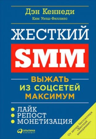 Обложка к Дэн Кеннеди, Ким Уэлш-Филлипс - Жесткий SMM: Выжать из соцсетей максимум (2017) FB2,EPUB