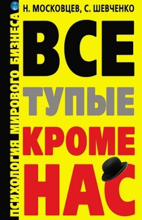 Обложка к Все тупые, кроме нас! Психология мирового бизнеса (2010) FB2,EPUB,MOBI,DOCX