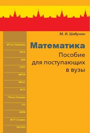 Обложка к М. И. Шабунин - Математика. Пособие для поступающих в вузы (2016) PDF