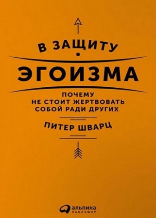 Обложка к Питер Шварц. В защиту эгоизма. Почему не стоит жертвовать собой ради других (2015) RTF,FB2,EPUB,MOBI,DOCX