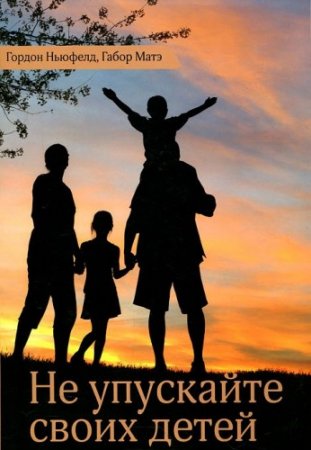 Обложка к Гордон Ньюфелд, Габор Матэ - Не упускайте своих детей (2015) RTF,FB2,EPUB,MOBI,DOCX