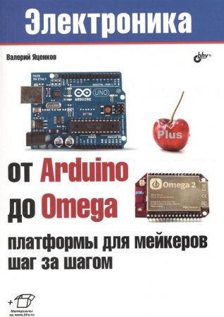 Обложка к Валерий Яценков. От Arduino до Omega: платформы для мейкеров шаг за шагом