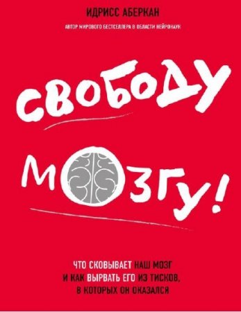 Обложка к Свободу мозгу! Что сковывает наш мозг и как вырвать его из тисков, в которых он оказался