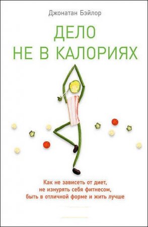 Обложка к Как не зависеть от диет, не изнурять себя фитнесом, быть в отличной форме и жить лучше
