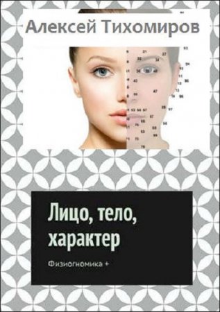 Обложка к Алексей Тихомиров. Лицо, тело, характер. Физиогномика + (2018)