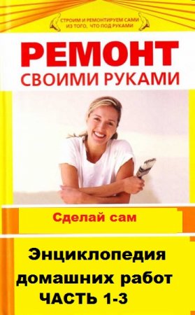 Обложка к Ремонт своими руками. Энциклопедия домашних работ. Часть 1-3