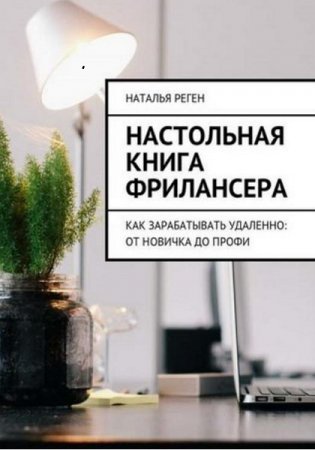 Обложка к Настольная книга фрилансера. Как зарабатывать удаленно: от новичка до профи