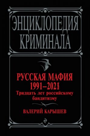 Обложка к Энциклопедия криминала. Русская мафия 1991-2021. Тридцать лет российскому бандитизму