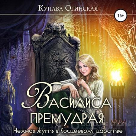 Аудиокнига - Василиса Премудрая. Нежная жуть в Кощеевом царстве (2022) Огинская Купава