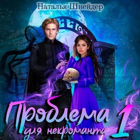 Аудиокнига - Проблема для некроманта. Книга 1 (2022) Шнейдер Наталья